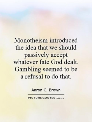 ... God dealt. Gambling seemed to be a refusal to do that Picture Quote #1