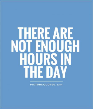 There are not enough hours in the day Picture Quote #1