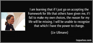 am learning that if I just go on accepting the framework for life ...