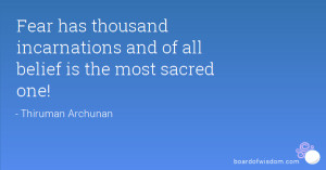 Fear has thousand incarnations and of all belief is the most sacred ...