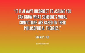 It is always incorrect to assume you can know what someone's moral ...