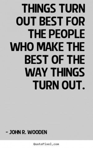 ... out best for the people who make the best of the way things turn out