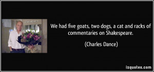 ... dogs, a cat and racks of commentaries on Shakespeare. - Charles Dance