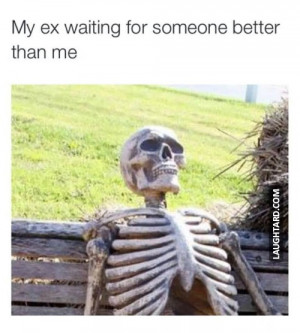 My ex waiting for someone better than me