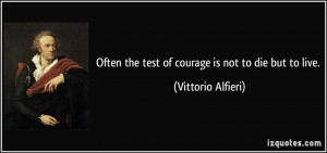 Often the test of courage is not to die but to live. - Vittorio ...