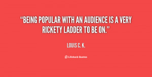 Being popular with an audience is a very rickety ladder to be on ...