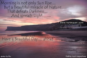 Morning is not only Sun Rise….But a beautiful miracle of Nature…..