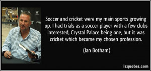 Soccer and cricket were my main sports growing up. I had trials as a ...