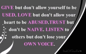 ... don't allow your heart to be abused. Trust but don't be naive. Listen