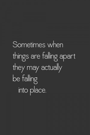 ... when things are falling apart they may actually be falling into place