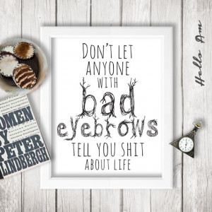 with bad eyebrows tell you shit about life- inspirational quote, quote ...