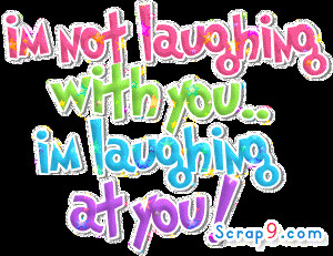 laughing at you