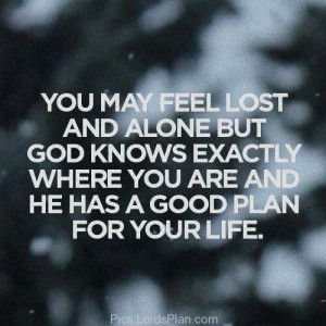 You may feel alone and lost, Always remember god knows your current ...