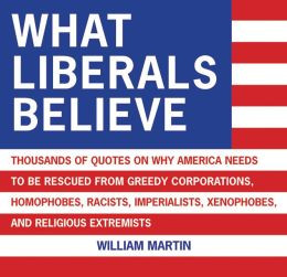 What Liberals Believe: Thousands of Quotes on Why America Needs to Be ...