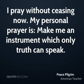 Peace Pilgrim - I pray without ceasing now. My personal prayer is ...