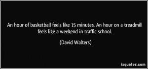 An hour of basketball feels like 15 minutes. An hour on a treadmill ...