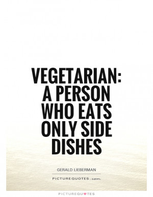 Vegetarian A person who eats only side dishes Picture Quote 1