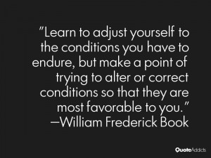 Learn to adjust yourself to the conditions you have to endure, but ...
