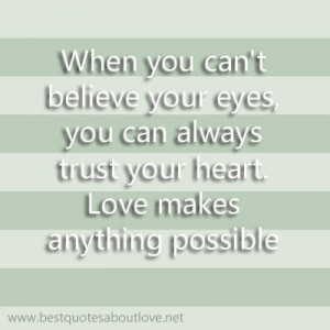 When you can’t believe your eyes, you can always trust your heart ...