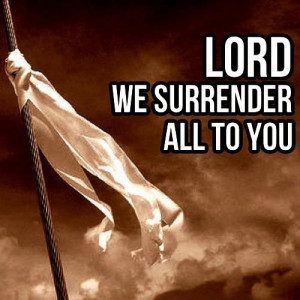 Lord, We Surrender All To You
