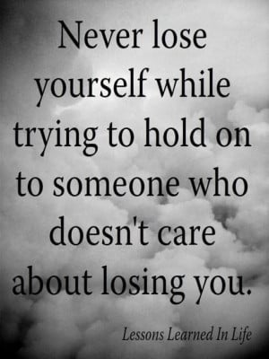 Never lose yourself while trying to hold on to someone who doesn’t ...