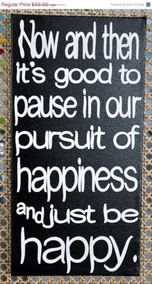 Love this quote on a canvas as a daily reminder to pause and be happy.