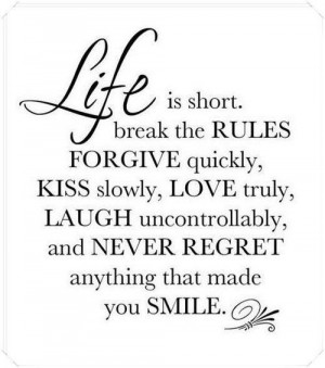 Life is short. Break the rules forgive quickly, kiss slowly, love ...