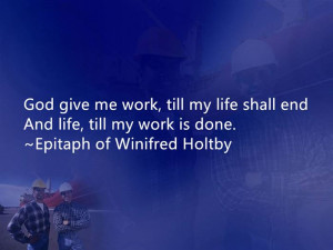... End And Life, Till My Work Is Done. ~ Epitaph Of Winifred Holtby