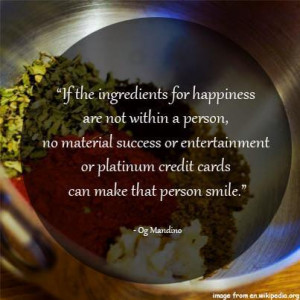 If the ingredients for happiness are not within a person, no material ...