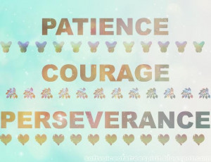 Patience. Courage. Perseverance.