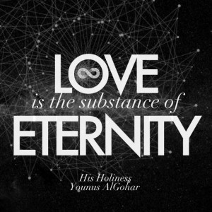 Love is the substance of eternity.' -His Holiness Younus AlGohar