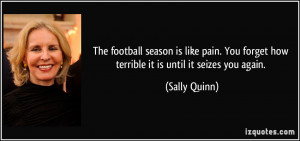 The football season is like pain. You forget how terrible it is until ...