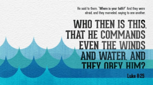 Luke 8:25 – Even the Winds & Water Obey Him