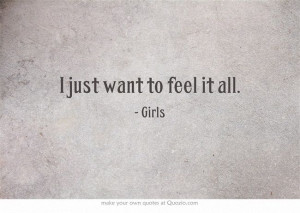 just want to feel it all. Lena Dunham