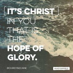 It's Christ in you that is the hope of glory:: More