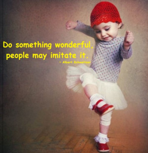 Do something wonderful, people may imitate it