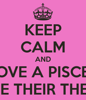 KEEP CALM AND LOVE A PISCES CAUSE THEIR THE BEST