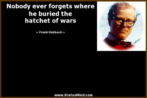 he buried the hatchet of wars - Frank Hubbard Quotes - StatusMind.com ...