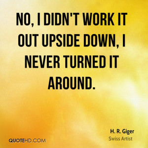 No, I didn't work it out upside down, I never turned it around.