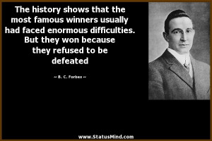 ... they refused to be defeated - B. C. Forbes Quotes - StatusMind.com