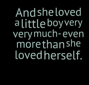 ... she loved a little boy very very much even more than she loved herself