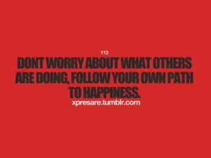 ... what others are doingfollow your own path to happiness happiness quote