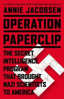 ... Program that Brought Nazi Scientists to America by Annie Jacobsen