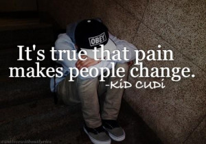 ... that pain makes people change. | Kid Cudi Picture Quotes | Quoteswave