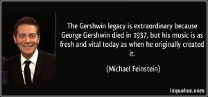The Gershwin legacy is extraordinary because George Gershwin died in ...