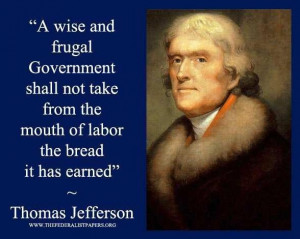 wise and frugal Government shall not take from the mouth of labor ...
