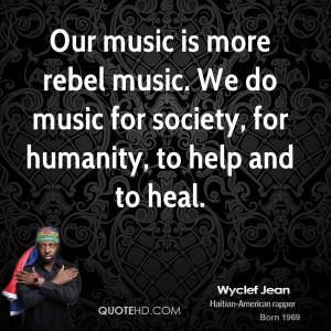 Our music is more rebel music. We do music for society, for humanity ...