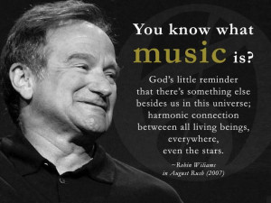 Very true about music. Robin Williams did some great movies!