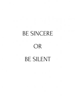 Be sincere or be silent.