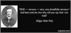 ... say that I am mad?” [The Tell-Tale Heart (1843)] ―Edgar Allan Poe